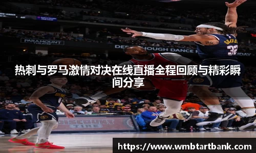 热刺与罗马激情对决在线直播全程回顾与精彩瞬间分享