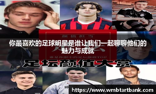 你最喜欢的足球明星是谁让我们一起聊聊他们的魅力与成就