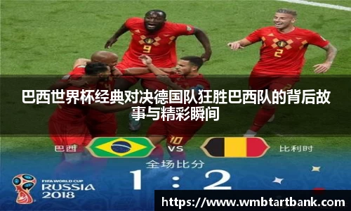 巴西世界杯经典对决德国队狂胜巴西队的背后故事与精彩瞬间